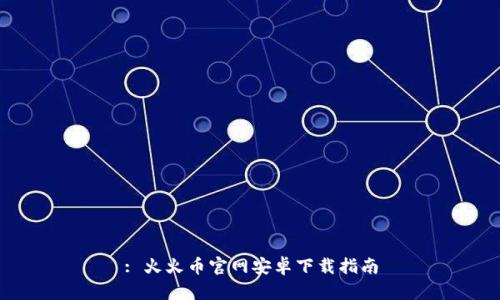 : 火火币官网安卓下载指南