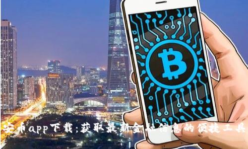 安币app下载：获取最新金融信息的便捷工具