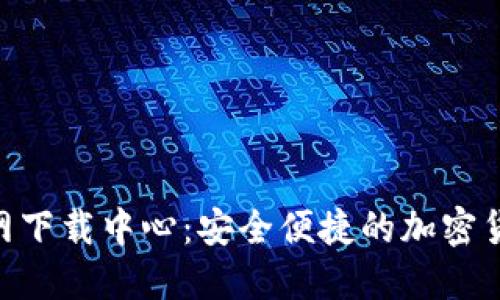 币安APP官网下载中心：安全便捷的加密货币交易体验