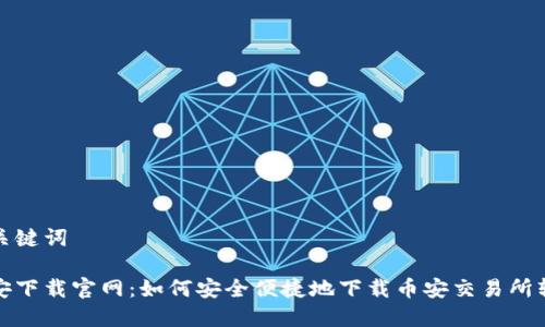 和关键词

币安下载官网：如何安全便捷地下载币安交易所软件