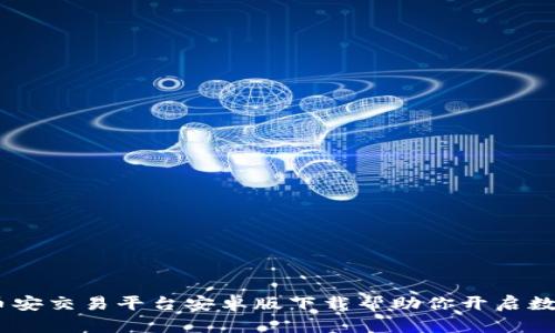 轻松获取：币安交易平台安卓版下载帮助你开启数字资产之旅