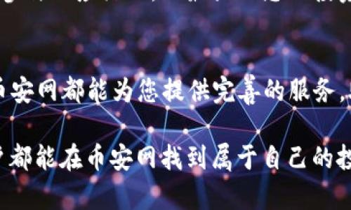 币安网APP下载：如何轻松获取全球领先的数字货币交易平台

币安网, APP下载, 数字货币, 交易平台/guanjianci

引言：数字货币的崛起与币安网的选择
近年来，数字货币的迅猛发展让越来越多的人开始关注这一新兴市场。作为全球最大的加密货币交易平台之一，币安网因其多样化的交易选项和用户友好的界面而备受欢迎。许多用户希望通过手机应用程序便捷地进行交易，了解市场动态。那么，如何轻松下载币安网的APP呢？接下来将为您详细介绍。

第一步：访问官网，确保安全性
在开始下载之前，首先确保您访问的是官方的币安网官网。对于数字货币这种高风险投资，一定要保护好自己的信息安全和资金安全。在官网上，您可以找到适用于不同手机操作系统的下载链接，如iOS和Android。

第二步：选择合适的版本进行下载
在官网首页，您会看到明显的“下载”按钮。点开后，会有不同版本的APP供您选择。无论您是iPhone用户，还是Android用户，都能找到适合您的版本。点击对应的链接，按照提示进行下载即可。

第三步：安装与注册
下载完成后，点击应用图标启动安装程序。系统会自动引导您完成后续步骤。安装完成后，打开APP，您将看到一个友好的界面，提示你注册或登录。如果您还没有账号，只需按照步骤填写相关信息进行注册即可。

第四步：完善个人信息与安全设置
注册成功后，别急着开始交易，首先要确保您的账户安全。尽量设置一个复杂的密码，并启用双重认证功能。这可以有效防止账户被盗。在设置安全问题时，确保这些问题只有您自己能回答，以增强账户的安全性。

第五步：深入了解币安网的功能与服务
拥有账户后，您可以开始探索币安网APP提供的各种功能。在首页，您可以看到实时行情，交易市场，资产管理等模块。币安网不仅允许用户进行现货交易，还支持合约交易、杠杆交易等丰富的交易方式。不同的交易方式适合不同的投资策略，建议根据自己的需求进行选择。

第六步：学习交易基础与市场分析
在开始交易之前，强烈建议您要具备一定的基础知识。了解如何阅读K线图、把握市场趋势以及识别买卖信号等。这些知识将有助于您做出更明智的交易决策。同时，币安网还提供了一些学习资料和社区交流平台，可以帮助新手快速上手。

第七步：安全交易与风险管理
在数字货币交易中，风险不可避免。您需要掌握一定的风险管理策略，例如设定合理的止损点，避免情绪化交易，以及定期评估投资组合。币安网APP先锋的功能使得设置这些参数更加方便，让您的交易更安全。

第八步：调整交易策略以应对市场波动
数字货币市场瞬息万变，交易者需灵活调整策略。您可以通过技术分析、市场消息、社群动态等多种信息源进行判断。但一定要记得，保持冷静，合理评估每一次投资的潜在收益与风险。

第九步：获取优惠与活动信息
币安网经常推出各种优惠活动和交易手续费减免，让您的投资更具吸引力。请时刻关注币安网的官方公告和社交媒体，获取最新信息，参与相应活动，以最大化您的投资收益。

总结：轻松开启您的数字货币投资之旅
通过以上步骤，您已经成功下载并安装币安网APP。现在，您可以随时随地管理您的数字资产，进行交易。无论您是新手还是资深玩家，币安网都能为您提供完善的服务，助您在数字货币市场中成长与获利。

在动荡不安的市场环境中，切记保持理性，动态调整自己的投资策略。数字货币投资蕴含着机遇，但同时也伴随着风险。希望每一位用户都能在币安网找到属于自己的投资之路，乘风破浪。