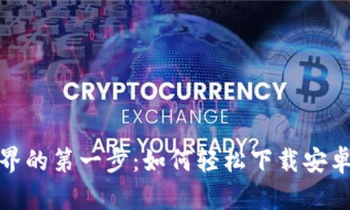 体验比特币世界的第一步：如何轻松下载安卓版比特币钱包