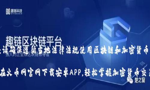 注意：请确保遵循当地法律法规使用区块链和加密货币平台。

如何在火币网官网下载安卓APP，轻松掌握加密货币交易