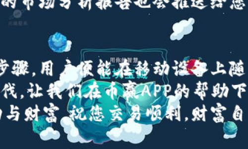   如何轻松获取币赢APP安卓版？揭秘使用体验与下载技巧 / 
 guanjianci 币赢app, 下载, 安卓, 使用体验 /guanjianci 

引言
在现代社会中，越来越多的人开始关注数字货币与区块链技术的潜力。作为这一趋势的受益者，币赢APP应运而生，成为了众多用户心中的投资佳选。对很多普通用户来说，如何顺利下载并使用这款令人期待的APP，成为了一个重要话题。
本文将带您详细了解币赢APP的下载与使用过程，提供充实的信息，包括优势、下载渠道、使用技巧等，帮助你快速上手，享受数字货币投资的便利。

币赢APP的优势是什么？
币赢APP在众多数字货币交易平台中脱颖而出，有它的独到之处。首先，用户界面友好，操作简单，即便是初学者也能轻易上手。其次，币赢APP支持多种数字货币交易，用户可以根据自身需求选择不同的投资项目。此外，平台的安全性也不容小觑，采用了高强度的加密技术，确保用户信息和资金的安全。
另外，币赢APP定期进行市场分析与投资建议，为用户提供专业的指导，有助于提高投资者的决策水平。无论您是新手还是经验丰富的投资者，这里的功能都能适应多样化的需求。

如何下载币赢APP安卓版？
下载币赢APP，您可以通过多种方式进行。首先，建议访问币赢官方网站，官方网站通常提供最新版本的APP下载链接，确保您获取到安全且稳定的安装包。
其次，您还可以通过各大应用市场搜索“币赢”进行下载。无论是Google Play还是其他安卓市场，都会有详细的应用介绍与用户评价，帮助您做出明智的选择。
在下载过程中，请确保您的网络连接稳定，避免下载过程中的干扰。此外，务必查看下载页面的安全认证信息，确保所下载的APP是官方正版，防止不必要的安全隐患。

安装过程详细解析
下载完成后，接下来便是安装环节。找到下载的安装包，通常位于您的“下载”文件夹中，轻触安装文件，系统会提示您进行安装。
首次安装时，安卓系统可能会限制来自非官方渠道的应用安装，这时需在设置中允许安装。在“安全性”或“隐私”设置下，找到“未知来源”选项，勾选允许安装非Play商店应用。一旦设置完成，您即可回到安装界面，继续安装过程。
安装完成后，找到币赢APP图标，点击即可启动。首次进入时，您需要注册账户或登录已有账户。在注册过程中，请提供准确的个人信息，并认真阅读相关协议与条款，确保自己的权益得到保护。

使用币赢APP的技巧与体验
当您成功注册并登录后，币赢APP将为您打开一扇全新的数字货币投资大门。主页上，您会看到各种市场数据，包括实时价格、涨跌幅等。这些信息都是投资者所需，帮助您快速捕捉市场动态。
在界面底部，您可以轻松找到“交易”选项，通过点击进入，选择您欲投资的数字货币。在交易界面，可见不同的下单方式，您可根据情况选择限价单、市场单等下单方式。具体操作时，您需要注意自己账户余额，以免下单失败。
此外，币赢APP也提供了个性化的投资组合功能，用户可以将关注的数字货币添加至自己的投资组合中，便于管理和跟踪。在这里，定期的市场分析报告也会推送给您，帮助您更好地做出投资决策。

总结与展望
总体而言，币赢APP凭借其简洁的界面、丰富的功能以及强大的安全保障，成为了越来越多投资者的首选工具。通过简单的下载与安装步骤，用户便能在移动设备上随时随地进行数字货币交易。
随着数字货币的不断发展，币赢APP将持续更新，为用户提供更优质的体验。无论是新手还是老手，抓住数字货币的机会，迈出投资的步伐，让我们在币赢APP的帮助下，共同探索这一新兴领域！
希望本文能帮助您顺利下载并使用币赢APP，让您的数字货币投资之旅更加顺畅与丰富。相信在不久的将来，您将收获属于自己的成功与财富。祝您交易顺利，财富自由！