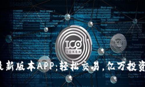 探索币安最新版本APP：轻松交易，亿万投资者的选择！