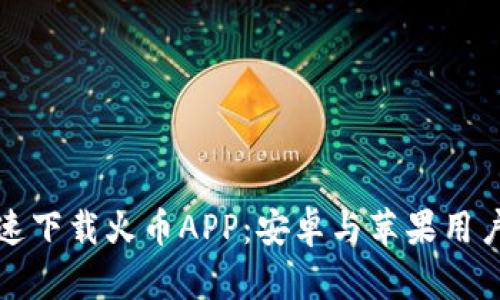 如何安全快速下载火币APP：安卓与苹果用户的完全指南