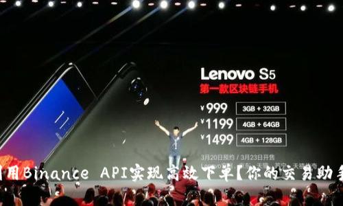 如何利用Binance API实现高效下单？你的交易助手来了！