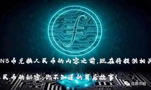 在撰写有关BNB币兑换人民币的内容之前，现在将提供相关的和关键词。

BNB币兑换人民币的秘密：你不知道的背后故事！