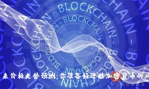 BNB币未来价格走势预测：你准备好迎接加密货币的风暴了吗？