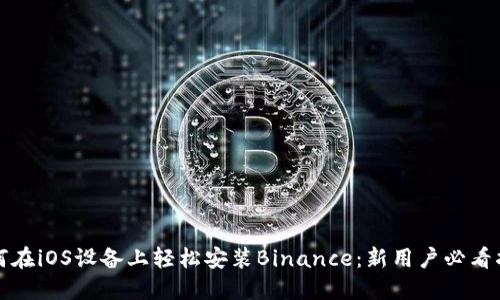 如何在iOS设备上轻松安装Binance：新用户必看指南