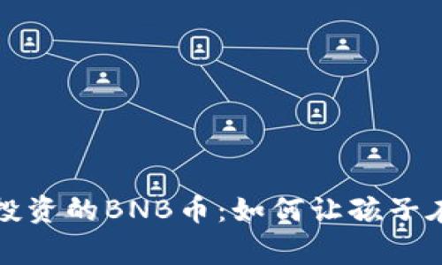 揭秘儿童片适合投资的BNB币：如何让孩子在游戏中学习财商