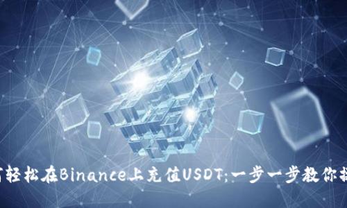 如何轻松在Binance上充值USDT：一步一步教你操作！