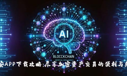 币安APP下载攻略：尽享加密资产交易的便利与乐趣