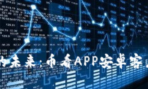 发现区块链的未来：币看APP安卓客户端下载指南