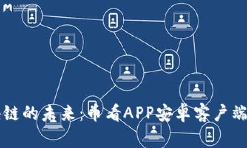 发现区块链的未来：币看APP安卓客户端下载指南