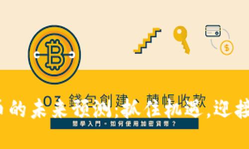 BNB币的未来预测：抓住机遇，迎接变革！