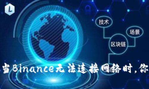 彻底揭开：当Binance无法连接网络时，你该怎么办？