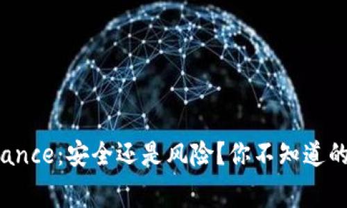 : 揭秘Binance：安全还是风险？你不知道的真实内幕！