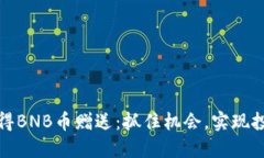 如何获得BNB币赠送：抓住机会，实现投资梦想