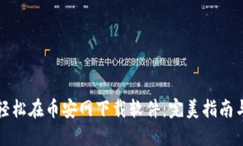 如何快速轻松在币安网下载软件：完美指南与实用技巧