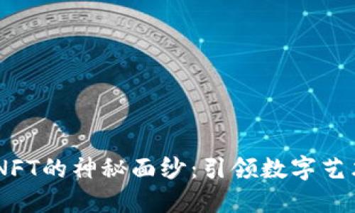 揭开Binance NFT的神秘面纱：引领数字艺术新时代的风潮