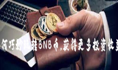 如何巧妙玩转BNB币，获得更多投资收益？