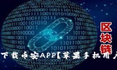 bolaoti如何安全下载币安APP？苹果手机用户不可不