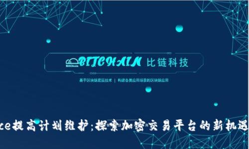 Binance提高计划维护：探索加密交易平台的新机遇与挑战