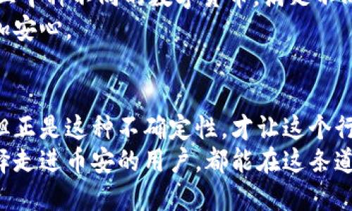 在币安交易所的中国人：机遇与挑战并存的数字货币之旅  
币安, 中国人, 数字货币, 交易平台/guanjianci  

引言：数字化浪潮的先锋  
在当今这个信息化、数字化迅速发展的时代，越来越多的中国人选择踏入数字货币的世界。在众多交易平台中，币安以其卓越的功能和用户体验脱颖而出，成为许多中国投资者的首选。然而，这段旅程并非一帆风顺，更多的机遇与挑战交织其中，让我们共同探讨币安与中国用户之间的故事。

数字货币的魅力与吸引力  
首先，我们要理解，为什么越来越多的中国用户开始关注数字货币。数字货币，尤其是比特币、以太坊等，不仅仅是一种投资工具，更是对传统金融体系的一次颠覆。币安作为全球最大的数字货币交易平台，拥有多种多样的功能与服务，吸引了大量用户。  
对于普通投资者来说，数字货币的高收益潜力无疑是一大吸引力。与传统股票相比，数字货币的波动性更大，意味着潜在的收益也更高。此外，币安提供了丰富的交易对，用户可以根据自己的需求选择不同的交易策略，增加投资组合的多样性。

面对的挑战：政策与风险  
但是，进入这个行业并不意味着一帆风顺。中国政府对于数字货币的监管政策，时常让投资者捏了一把汗。加密货币的法律地位尚不明确，让许多用户感到不安。币安虽然是一个国际平台，但中国用户在使用时仍需特别谨慎。  
除了政策风险，市场本身的波动性也是一个不可忽视的挑战。数字货币的价格可能在短时间内大幅波动，给投资者带来不小的心理压力。因此，在选择交易策略时，更需根据市场变化及时调整，保持理智与冷静。

社区与支持：互助的力量  
在币安，不仅仅是交易的场所，更是一个活跃的社区。许多用户在这个平台上分享他们的投资经验和实时市场分析，形成了一个互帮互助的氛围。对于刚进入这个领域的新手来说，能够从经验丰富的用户那里获取建议，是非常宝贵的资源。  
币安也不断推出教育相关的内容，帮助复杂的加密货币知识。无论是新手还是经验丰富的交易员，都能在这里找到适合自己的学习资料。

币安的特色服务  
币安具有众多特色服务，其中令人印象深刻的包括高流动性的交易平台以及丰富的加密资产选择。用户可以在币安平台上交易上千种不同的数字货币，满足不同的投资需求。此外，币安还不断推出创新的金融产品，例如期货交易、杠杆交易等，让用户能够更灵活地管理自己的投资组合。  
此外，币安还提供了安全性极高的技术保障，确保用户资金和信息的安全。多重身份验证和资产保险等措施，让用户使用起来更加安心。

总结：未来的无限可能  
在币安交易的中国人，正经历着一段充满机遇与挑战的数字货币之旅。虽然政策的变化、市场的波动给他们带来了不小的压力，但正是这种不确定性，才让这个行业如此充满活力。对于许多投资者来说，了解市场动态、掌握交易技巧，将会是实现财富自由的关键。  
未来，随着区块链技术的不断发展和应用的普及，数字货币市场将会日益成熟，也将给中国用户带来更多的机遇。希望每一个选择走进币安的用户，都能在这条道路上收获成功与快乐。