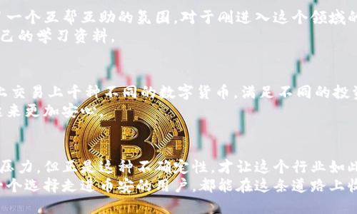 在币安交易所的中国人：机遇与挑战并存的数字货币之旅  
币安, 中国人, 数字货币, 交易平台/guanjianci  

引言：数字化浪潮的先锋  
在当今这个信息化、数字化迅速发展的时代，越来越多的中国人选择踏入数字货币的世界。在众多交易平台中，币安以其卓越的功能和用户体验脱颖而出，成为许多中国投资者的首选。然而，这段旅程并非一帆风顺，更多的机遇与挑战交织其中，让我们共同探讨币安与中国用户之间的故事。

数字货币的魅力与吸引力  
首先，我们要理解，为什么越来越多的中国用户开始关注数字货币。数字货币，尤其是比特币、以太坊等，不仅仅是一种投资工具，更是对传统金融体系的一次颠覆。币安作为全球最大的数字货币交易平台，拥有多种多样的功能与服务，吸引了大量用户。  
对于普通投资者来说，数字货币的高收益潜力无疑是一大吸引力。与传统股票相比，数字货币的波动性更大，意味着潜在的收益也更高。此外，币安提供了丰富的交易对，用户可以根据自己的需求选择不同的交易策略，增加投资组合的多样性。

面对的挑战：政策与风险  
但是，进入这个行业并不意味着一帆风顺。中国政府对于数字货币的监管政策，时常让投资者捏了一把汗。加密货币的法律地位尚不明确，让许多用户感到不安。币安虽然是一个国际平台，但中国用户在使用时仍需特别谨慎。  
除了政策风险，市场本身的波动性也是一个不可忽视的挑战。数字货币的价格可能在短时间内大幅波动，给投资者带来不小的心理压力。因此，在选择交易策略时，更需根据市场变化及时调整，保持理智与冷静。

社区与支持：互助的力量  
在币安，不仅仅是交易的场所，更是一个活跃的社区。许多用户在这个平台上分享他们的投资经验和实时市场分析，形成了一个互帮互助的氛围。对于刚进入这个领域的新手来说，能够从经验丰富的用户那里获取建议，是非常宝贵的资源。  
币安也不断推出教育相关的内容，帮助复杂的加密货币知识。无论是新手还是经验丰富的交易员，都能在这里找到适合自己的学习资料。

币安的特色服务  
币安具有众多特色服务，其中令人印象深刻的包括高流动性的交易平台以及丰富的加密资产选择。用户可以在币安平台上交易上千种不同的数字货币，满足不同的投资需求。此外，币安还不断推出创新的金融产品，例如期货交易、杠杆交易等，让用户能够更灵活地管理自己的投资组合。  
此外，币安还提供了安全性极高的技术保障，确保用户资金和信息的安全。多重身份验证和资产保险等措施，让用户使用起来更加安心。

总结：未来的无限可能  
在币安交易的中国人，正经历着一段充满机遇与挑战的数字货币之旅。虽然政策的变化、市场的波动给他们带来了不小的压力，但正是这种不确定性，才让这个行业如此充满活力。对于许多投资者来说，了解市场动态、掌握交易技巧，将会是实现财富自由的关键。  
未来，随着区块链技术的不断发展和应用的普及，数字货币市场将会日益成熟，也将给中国用户带来更多的机遇。希望每一个选择走进币安的用户，都能在这条道路上收获成功与快乐。