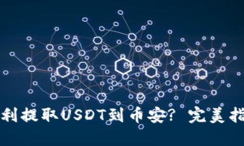 小狐狸钱包如何顺利提取USDT到币安? 完美指南带你手把手操作