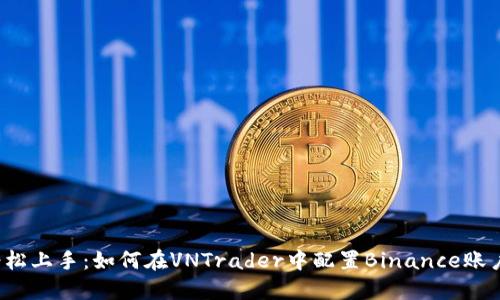 轻松上手：如何在VNTrader中配置Binance账户？