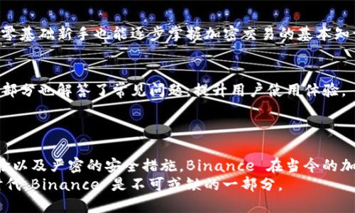 当然可以，以下是“binance”的翻译和相关的解释。

### Binance 的翻译和定义

Binance（币安）是一个全球领先的加密货币交易平台，成立于2017年。该平台提供了各种加密资产的交易服务，包括比特币、以太坊、莱特币等数百种数字货币。Binance 的主要特点包括高流动性、低交易费用以及丰富的交易工具，吸引了大量的投资者和交易者。

Binance 自成立以来，以其快速的交易速度和用户友好的界面而受到广泛欢迎。交易者可以通过网站或移动应用程序轻松地进行数字货币的买卖。

### Binance 的功能

多种交易选项
Binance 提供多种交易选项，包括现货交易、杠杆交易和期货交易。现货交易是最基本的交易方式，用户可以直接用法币或其他加密货币购买所需的数字资产。
杠杆交易允许交易者借用资金进行交易，这意味着他们可以用更少的资本获得更大的市场敞口。这种方式具有较高风险，适合经验较丰富的交易者。

币安的用户体验
Binance 的用户界面设计得非常直观，无论是新手还是专业交易者，都能够轻松上手。注册并验证账户也颇为简单，用户只需提供基本信息即可开始交易。

安全性措施
安全性是 Binance 特别重视的一环。平台采用多种安全措施来保护用户的资金和个人信息，如二次验证（2FA）、冷钱包存储等。这种努力增强了用户对平台的信任感。

### Binance 的费用结构

交易费用
Binance 的交易费用通常是根据交易量的大小来进行调整，交易量越大，费用比例越低。对于大多数交易者来说，手续费在0.1%到0.2%之间，这在市场上算是较为低廉。
此外，用户还可以通过持有币安的原生代币BNB来享受额外的手续费折扣。这进一步吸引了更多用户选择 Binance 作为主要的交易平台。

### Binance 的市场影响

对加密货币市场的重要性
作为全球最大的加密货币交易所之一，Binance 对整个行业的影响不可小觑。它的交易量、用户基数以及推出的新产品都能直接影响币市的走势。
例如，当 Binance 上线新的加密货币或进行市场活动时，往往会引发投资者的热烈反应，导致相关币种价格的急剧波动。

### Binance 的全球扩展

全球用户群体
Binance 的成功不仅体现在技术能力上，更得益于其全球战略布局，现已在多个国家和地区提供服务。用户可以在多个语言版本的网站上进行交易，进一步降低了语言障碍带来的困扰。

新的市场趋势
与此同时，Binance 也积极探索新的市场趋势，如去中心化金融（DeFi）、非同质化代币（NFT）等，适应不断变化的市场需求。

### 用户教育与支持

丰富的学习资源
为了帮助用户更好地理解加密市场，Binance 提供丰富的教育资源，包括在线课程、视频教程等，使得即使是零基础新手也能逐步掌握加密交易的基本知识。

客户支持服务
在客户支持方面，Binance 提供24小时在线支持，帮助用户解决交易中遇到的各种问题。同时，平台上的FAQ部分也解答了常见问题，提升用户使用体验。

### 结论

Binance 不仅是一个交易所，它更是连接全球加密货币用户的重要桥梁。凭借其多样的功能、用户友好的体验以及严密的安全措施，Binance 在当今的加密市场上树立了标杆。
无论你是新手还是资深交易者，Binance 都提供了适合你的解决方案。想要加入这个不断发展的数字货币时代，Binance 是不可或缺的一部分。