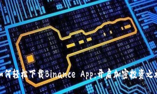 如何轻松下载Binance App：开启加密投资之旅