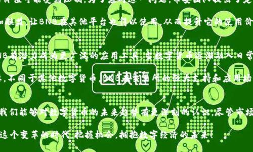 BNB币白皮书解析：探秘在数字货币浪潮中崛起的独特之星

BNB币, 白皮书, 数字货币, 区块链/guanjianci

引言
在数字货币的世界中，BNB币以其独特的定位与强大的功能迅速崭露头角。作为币安（Binance）平台的原生代币，BNB不仅仅是一种交易媒介，它更承载了平台的多重功能和用户的期望。本文将深入探讨BNB币白皮书的主要内容，帮助普通这一数字资产背后的逻辑和机制。

BNB币的起源和发展
BNB币最初是在2017年通过ICO（首次代币发行）发行的。其初始目的是为币安交易所建立一套经济模型。持有BNB的用户可以在交易手续费中享受折扣，这一策略迅速吸引了大量交易者。随着币安平台的发展，BNB的功能也在不断扩展，逐渐演变为一种多用途的代币。

BNB白皮书的核心内容
在进入白皮书的详细内容之前，值得一提的是，白皮书被视为项目的“圣经”，它概述了加密货币的目标、技术实现和未来愿景。BNB的白皮书同样传达了其背后的核心理念。

白皮书的第一部分介绍了BNB的设计初衷。基于以太坊的ERC-20标准，BNB最初是依托于以太坊区块链进行交易的。随着币安链的推出，BNB迅速迁移至自有链上，提升了其交易效率与安全性。

其次，BNB的白皮书中强调整个生态系统的构建。BNB不仅仅是一个代币，它是币安生态系统的支柱。持有BNB的用户可以参与交易所的多种活动，包括但不限于交易、质押、投票、参与IEO（首次交易所发行）和获取项目收益等。

功能与应用场景
BNB的多样化功能是其吸引用户的核心原因之一。在白皮书中，BNB被明确指出可用于支付交易费，用户在使用BNB支付手续费时能够享受到优惠折扣。这种机制不仅提升了用户的活跃度，也为币安平台创造了更高的交易量。

除了交易费用外，BNB还被用于多种区块链应用。用户可以使用BNB参与平台内的交易、投资项目、遭遇空投等。同时，BNB也支持智能合约的创建，激励开发者在币安链上构建更多的DApp（去中心化应用）。这种多样性拓宽了BNB的应用场景，也增强了其市场的竞争力。

BNB面临的挑战与应对策略
尽管BNB的发展势头良好，但白皮书中也提到了一些不可忽视的挑战。例如，随着市场的竞争加剧，BNB未来的价值可能受到压制。为了应对这一问题，币安团队提出了定期销毁BNB的机制，旨在通过减少流通量来提升BNB的需求。

此外，币安还计划不断完善其生态系统，增加更多的功能来吸引新用户。例如，未来可能会有更多的合作项目和联盟，让BNB在其他平台也得以使用，从而提升它的使用价值和市场认知度。

BNB的未来展望
BNB白皮书尽管是一份技术文件，但它的语言和构思中透露出对未来的美好愿景。随着区块链技术的发展，BNB有潜力成为更广泛的应用工具。当数字货币逐渐融入日常生活，BNB可能会成为人们进行跨境支付、资产管理等各种交易的首选代币。

与此同时，币安也在积极探索去中心化金融（DeFi）与NFT等新兴领域的机会，BNB在其中的角色必然日益重要。不同于其他数字货币，BNB在交易所的强大支持和应用场景的多样化使其具备了广阔的发展空间。

结语
BNB的白皮书不仅呈现了其发展的历程和当前的状态，更展现了一个充满希望与挑战的未来。通过了解BNB，我们能够对数字货币的未来趋势有更深刻的认识。尽管市场变化无常，但凭借其扎实的基础和多元化的应用，BNB无疑是当前数字货币市场中不可忽视的一个重要角色。

最后，随着用户对区块链技术的进一步认识与接受，BNB的未来将充满更多的可能性。希望每一位读者都能在这个变革的时代，把握机会，拥抱数字经济的未来！