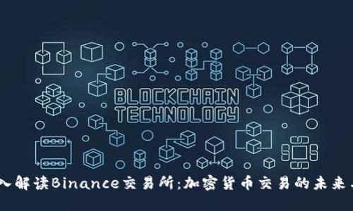 # 深入解读Binance交易所：加密货币交易的未来与机遇