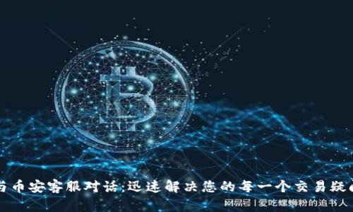 与币安客服对话：迅速解决您的每一个交易疑问