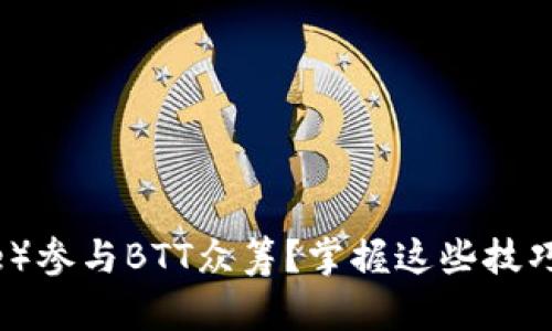 如何在币安（Binance）参与BTT众筹？掌握这些技巧，轻松开启财富之旅！