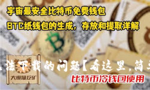 如何解决Binance无法下载的问题？看这里，简单几步教你轻松应对
