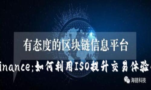 揭秘Binance：如何利用ISO提升交易体验的秘诀