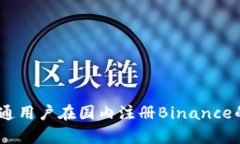 如何突破限制：普通用户在国内注册Binance的真实