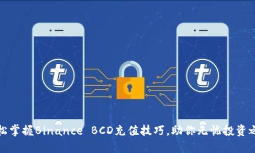 轻松掌握Binance BCD充值技巧，助你无忧投资之路