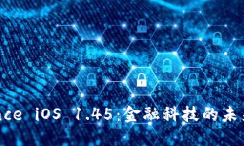 探索Binance iOS 1.45：金融科技的未来在你掌中