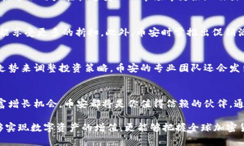   探索币安：改变你数字资产管理的游戏规则 / 
 guanjianci 币安, 数字货币, 交易平台, 加密资产 /guanjianci 

引言：数字货币革命的启航
在这个数字技术迅猛发展的时代，数字货币已经悄然渗透到了我们的生活中。从资金的存储到交易的方式，传统金融系统正在遭遇前所未有的挑战，而币安（Binance）作为全球最大的加密货币交易平台之一，正在引领这一场革命。

为何选择币安？
许多人在选择交易平台时，往往会考虑安全性、交易费用、易用性等多种因素。币安无疑在这些方面表现出色。无论你是新手还是经验丰富的交易员，币安都提供了丰富的功能和工具来满足你的需求。

安全性：你的资产安全吗？
资产安全是每个投资者最关心的问题之一。币安在这方面采取了硬件钱包、双重身份验证、冷存储等多种措施，为用户提供了一层强有力的保护。此外，币安还建立了用户保护基金，以保障用户在系统出现问题时的基本利益。

多样的交易选择
在币安，用户不仅可以交易比特币、以太坊等主流数字货币，还可以参与各种新兴项目的ICO（首次代币发行）。更为重要的是，币安还提供了现货交易、合约交易、杠杆交易等多种交易模式，满足不同投资者的需求。

用户体验：简单易用的界面
用户体验是币安平台的另一大亮点。币安致力于为用户提供流畅的交易体验。无论是在网站端还是移动应用，上手都非常容易。初次使用的用户也能快速找到所需功能，无需复杂的学习过程。

币安的社区与教育资源
币安深知教育是投资者成功的关键。因此，平台不仅定期举行各种在线研讨会和培训课程，还提供了大量的学习材料与市场分析，帮助用户在快速变化的市场中更好地作出决策。此外，币安社区也非常活跃，这里汇聚了各类交易员，用户可以随时询问问题，相互交流心得。

交易费用与优惠政策
币安的交易费用在行业内处于较低水平，这无疑是吸引大量用户的另一原因。用户在交易时，使用平台币BNB支付交易费用，还能享受更多的折扣。此外，币安时常推出促销活动、限时优惠，使得用户能够以更低的成本进行交易。

市场动态与实时数据
了解市场动态对任何投资者来说都是至关重要的。在币安交易平台，用户可以随时获取实时的数据和分析，帮助他们根据市场走势来调整投资策略。币安的专业团队还会发出市场报告，对一些重要事件进行解读，提高用户对市场的判断力。

结语：未来的无限可能
币安不仅只是一个交易平台，更是一个充满机遇与挑战的金融世界。无论你是想通过投资数字货币改善生活，还是寻找新的财富增长机会，币安都将是你值得信赖的伙伴。通过不断更新迭代的技术、丰富的资源与灵活的应对策略，币安正在改变人们的数字资产管理方式，未来无疑将更加光明与广阔。

总而言之，币安以其完备的安全机制、丰富的交易选择及卓越的用户体验，成为数以百万计用户的首选平台。在这里，你不仅能够实现数字资产的增值，更能够把握全球加密货币市场脉动，开启属于自己的财富之旅。不论市场如何变迁，币安始终在你身边，助你驰骋于数字货币的新时代。