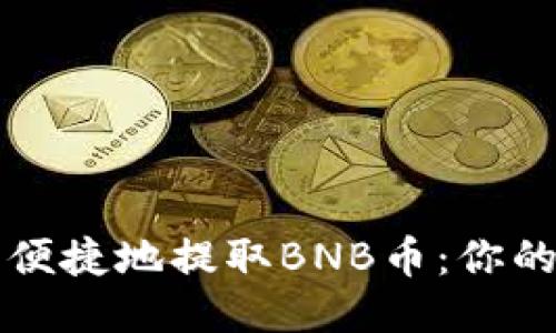 如何安全便捷地提取BNB币：你的终极指南