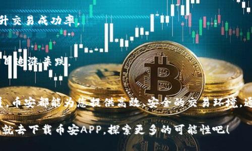 币安交易平台APP官网下载：一步步教你轻松开始加密货币之旅！

币安, 加密货币, 交易平台, 下载APP/guanjianci

为什么选择币安交易平台？
在当今数字化时代，加密货币已经成为越来越多投资者关注的热点。而在众多的交易平台中，币安以其卓越的性能和全面的服务，吸引了无数用户。从新手到资深交易员，无论你身处何地，只需一部手机，便能随时随地进行交易。

币安交易平台不仅提供丰富的交易对，还具备高级安全措施，确保用户资产的安全。此外，其用户界面友好，功能设置合理，即使是初次接触的用户，也能够迅速上手。而币安APP的下载，正是迈向加密货币投资的第一步。

如何下载币安APP？
下载币安APP是一个简单灵活的过程，接下来就为您详细介绍如何获取这款强大的应用程序。

h4步骤一：访问官方网站/h4
首先，在您的手机浏览器中输入“币安官网”，这将引导您抵达币安的官方网站。一定要确认网址的安全性，确保不是仿冒网站，从而保护您的个人信息和资金安全。

h4步骤二：找到下载链接/h4
在币安官网主页上，您可以看到“下载”选项。点击该选项，您将看到适配不同操作系统的APP版本。无论您使用的是iOS还是Android，币安都为您提供了相应的下载安装包。

h4步骤三：安装APP/h4
选择合适的版本进行下载后，系统会引导您完成安装。在Android设备上，您可能需要允许安装来自未知来源的应用，而iOS用户则只需在App Store内进行下载。

h4步骤四：注册和开启交易之旅/h4
安装完成后，打开币安APP，您需要进行注册。注册过程简单，只需填写您的邮箱或者手机号码，并设置安全密码。为了增强账户的安全性，建议您启用双重验证功能。

币安APP的核心功能
下载并安装币安APP后，您将体验到其丰富的核心功能，这些功能将极大提升您的交易效率。

h4实时市场数据/h4
币安APP提供实时的市场行情和交易数据。无论您想查看主流币种还是新兴项目，您都能快速获取准确的信息，帮助您做出更明智的交易决策。

h4多种交易模式/h4
币安支持多种交易方式, 包括现货交易、合约交易等。新手可以从现货交易开始，逐步熟悉市场，而高级用户则可以利用合约交易进行更高风险的投资。

h4安全保障/h4
安全性是币安最为重视的一环。该平台采用了行业标准的加密技术，用户的资产和信息均在严格保护之下。此外，每个用户都可以设置双重认证，以防止未授权的访问。

h4全球社区支持/h4
币安平台还有庞大的用户社区，用户可以在论坛或社交媒体上交流最新的市场动态，分享交易策略，这无疑为用户提供了强大的支持。

值得注意的使用技巧
为了在使用币安交易平台时能够更为顺畅，下面为您提供几条小技巧，帮助您交易体验。

h4定期查阅官方资讯/h4
币安会定期更新交易规则和新功能，务必保持关注，确保您使用的是最新的交易条款和条件。了解最新动态，有助于您把握市场机会。

h4灵活使用技术分析工具/h4
币安APP中集成了多种技术分析工具，善用这些工具，可以帮助您更好地分析市场走势，提升交易成功率。

h4量入为出，合理投资/h4
在此类高风险投资中，务必根据自身的风险承受能力合理投入。记住投资有赚有赔，不要盲目追涨杀跌。

总结
下载币安APP，无疑是迈向加密货币世界的第一步。无论您是初学者还是经验丰富的交易员，币安都能为您提供高效、安全的交易环境。通过以上步骤与技巧，您将能够轻松掌握币安交易平台，开启您的财富之旅。

加密货币市场瞬息万变，始终保持学习和适应能力，才能在这个领域中立于不败之地。现在就去下载币安APP，探索更多的可能性吧！