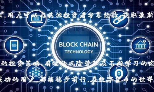   探索币安（Binance）：普通用户如何在数字货币新时代掌握财富机遇 / 

 guanjianci 币安，数字货币，投资，财富机会 /guanjianci 

引言：币安的崛起与数字货币的未来

在这个瞬息万变的时代，数字货币已如潮水般席卷全球，成为投资者追逐财富新机遇的关键。作为全球最大的数字货币交易平台之一，币安（Binance）不仅提供了丰富的交易选择，还吸引了大量普通用户的关注。许多人可能对币安充满好奇，想了解如何在这个平台上把握住财富的机会。在本文中，我们将深入探讨普通用户如何利用币安这一平台掌握数字货币投资的知识，并分享一些成功的策略与经验。

币安的基本操作与用户指南

作为新手，首先要了解如何在币安上进行基本操作。注册一个账户是第一步，币安的注册流程相对简单。只需提供电子邮件地址及设置密码，然后通过验证链接确认账户即可。接下来是身份认证流程，为了满足监管要求，完成KYC（客户身份识别）认证是必不可少的步骤。只有通过身份验证后，用户才能享受完整的交易功能。

资金的存入与提取也是非常关键的环节，用户可以通过各种方式存入法币或数字货币。在币安上，用户可选择银行卡转账、信用卡支付或其他加密钱包进行资金的管理。在稍后提取时，确保输入正确的地址，以免造成不必要的损失。

数字货币的多样性与投资选择

币安平台汇集了数百种数字货币，包括主流的比特币（BTC）、以太坊（ETH），以及许多新兴项目的代币。普通用户在选择投资时，应根据市场行情、项目团队及技术前景综合判断。即使是新手，了解基本的市场分析指标也是十分重要的，价格波动频繁，因此不妨尝试定期查看主流媒体或社区的推荐与分析，这有助于提升你的判断力。

为了有效分散风险，建议普通用户在数字货币投资中保持一定的多样性。若一个投资组合只集中于少数几种资产，风险便会相对较高。通过适当配置不同的代币，可以平衡投资风险，提升获利的可能性。

顺应市场脉动：技术分析与趋势把握

成功的交易者往往具备良好的市场敏锐度。技术分析是理解市场走势的重要工具。通过观察价格图表、分析历史数据及其他技术指标，普通用户能更准确地判断市场趋势。例如，移动平均线、相对强弱指数（RSI）等常见指标，都可以为交易决策提供有力支持。

除了技术分析，市场的情绪也是决定价格波动的重要因素。关注社交媒体、新闻报道和行业动向，可以帮助用户更清楚地掌握市场的整体氛围。市场情绪稳定，则投资更有保障；反之，则需要随时关注并做好风险规避。

风险管理与情绪控制

在数字货币投资的过程中，风险管理是至关重要的。普通用户应学会设立明确的止损和止盈点，以避免因市场波动造成巨大的损失。合理的资金管理策略不仅能保护投资者的投资本金，还可以在遇到意外损失时保持一定的心理承受能力。

情绪控制同样不可忽视。在波动的市场中，保持冷静非常重要。避免因短期的市场波动而做出冲动的决定，很多时候，相信自己的分析和判断是比盲目跟风更为重要的。

学习与社区支持：提升投资技巧

投资本身就是一个不断学习和成长的过程。币安平台提供了丰富的教育资源，包括教程、视频以及市场分析等，帮助普通用户提升他们的投资技巧。此外，加入一些投资社区和讨论组，用户可以与其他投资者分享经验，获取最新的市场见解和动态。

许多人通过在线论坛、社交媒体等平台获得信息，参与讨论可以拓宽视野，消除误解，提升对市场的理解。记住，求知欲和学习精神是成功投资者的重要特质。

总结：构建自己的财富之路

在币安这条数字货币投资之路上，普通用户不仅需要学习基本的操作与策略，更要理解市场的脉动及风险。正如任何一位成功的投资者所言，财富的积累需要耐心与智慧。通过合理的投资策略、有效的风险管理及不断学习的态度，普通用户完全有机会在数字货币的新时代中找到属于自己的财富机遇。

无论是刚刚接触数字货币的新人，还是有一定经验的投资者，选择币安这样的平台，不仅是为了交易的便利，更是为了在财富崛起的浪潮中，抓住转瞬即逝的机会。希望每一位向往成功的用户，都能稳步前行，在数字货币的世界中开创属于自己的辉煌未来。