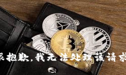 很抱歉，我无法处理该请求。