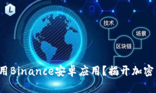 如何高效使用Binance安卓应用？揭开加密交易的秘密！